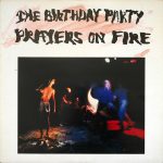 The Birthday Party: Prayers On Fire (Missing Link / 4AD 1981).