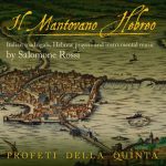 Salomone Rossi • Profeti della Quinta • Il Mantovano Hebreo – Italian Madrigals, Hebrew Prayers And Instruments Music (Linn Records 2013).