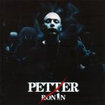 Petter: Ronin (BMG Sweden / RCA 2004).