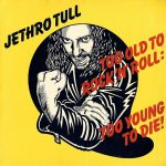 Jethro Tull: Too Old To Rock 'n' Roll: Too Young To Die! (Chrysalis 1976). Kansitaide: David Gibbons / Michael Farrell