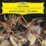 John Adams: Must The Devil Have All The Good Tunes? • Los Angeles Philharmonic Orchestra • Gustavo Dudamel • Yuja Wang (Deutsche Grammophon 2020).