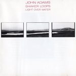 John Adams: Shaker Loops • Light Over Water (New Albion 1987).